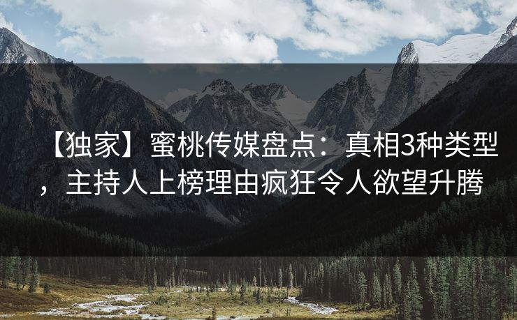 【独家】蜜桃传媒盘点：真相3种类型，主持人上榜理由疯狂令人欲望升腾