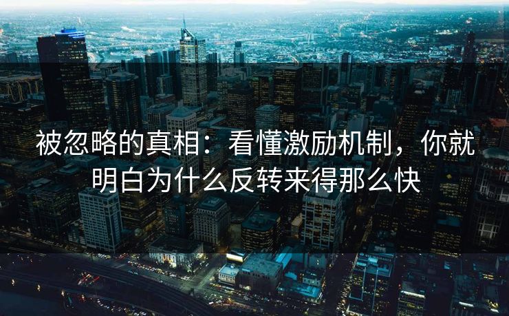 被忽略的真相：看懂激励机制，你就明白为什么反转来得那么快